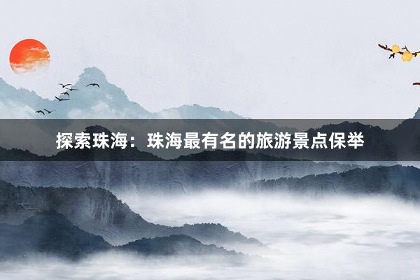 探索珠海：珠海最有名的旅游景点保举